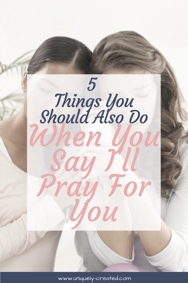 5 Things You Should Also Do When You Say I’ll Pray For You